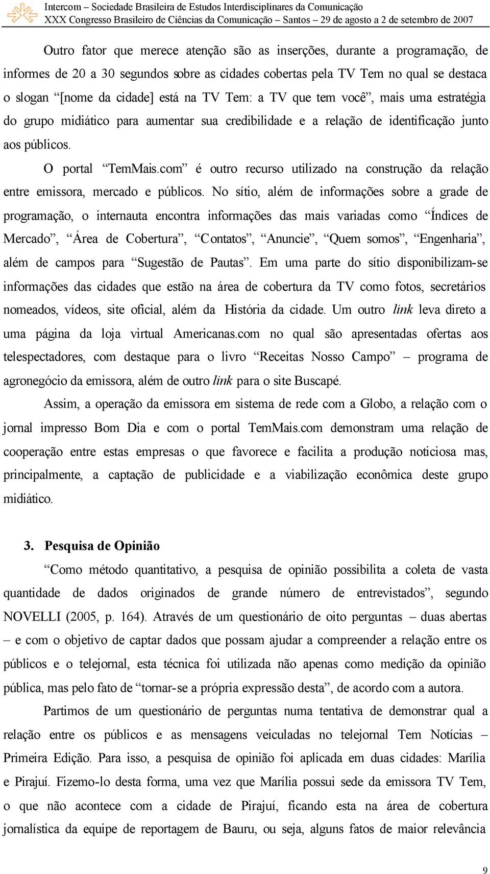 com é outro recurso utilizado na construção da relação entre emissora, mercado e públicos.