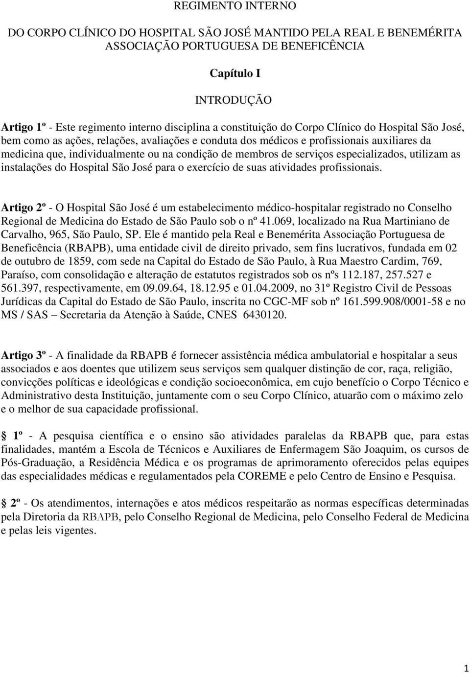 de serviços especializados, utilizam as instalações do Hospital São José para o exercício de suas atividades profissionais.