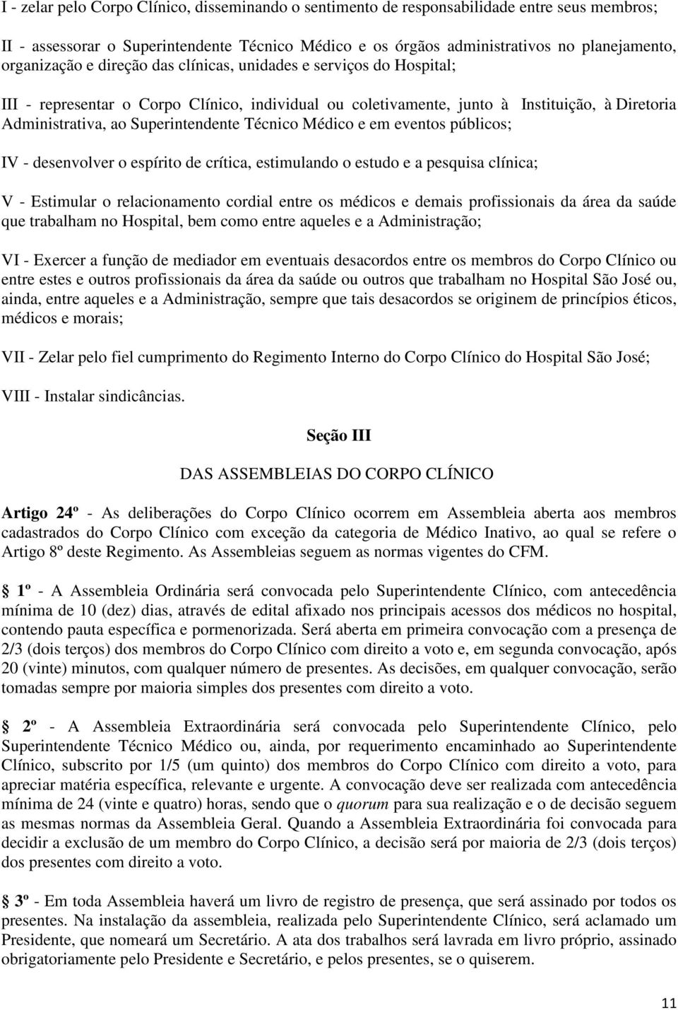 Superintendente Técnico Médico e em eventos públicos; IV - desenvolver o espírito de crítica, estimulando o estudo e a pesquisa clínica; V - Estimular o relacionamento cordial entre os médicos e