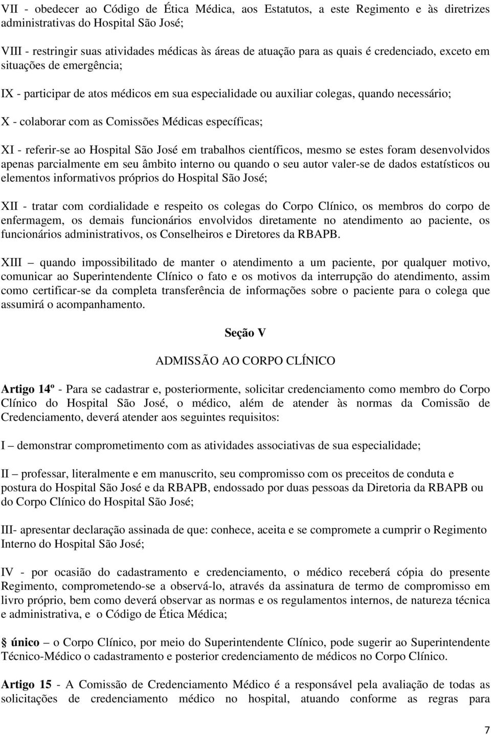 específicas; XI - referir-se ao Hospital São José em trabalhos científicos, mesmo se estes foram desenvolvidos apenas parcialmente em seu âmbito interno ou quando o seu autor valer-se de dados