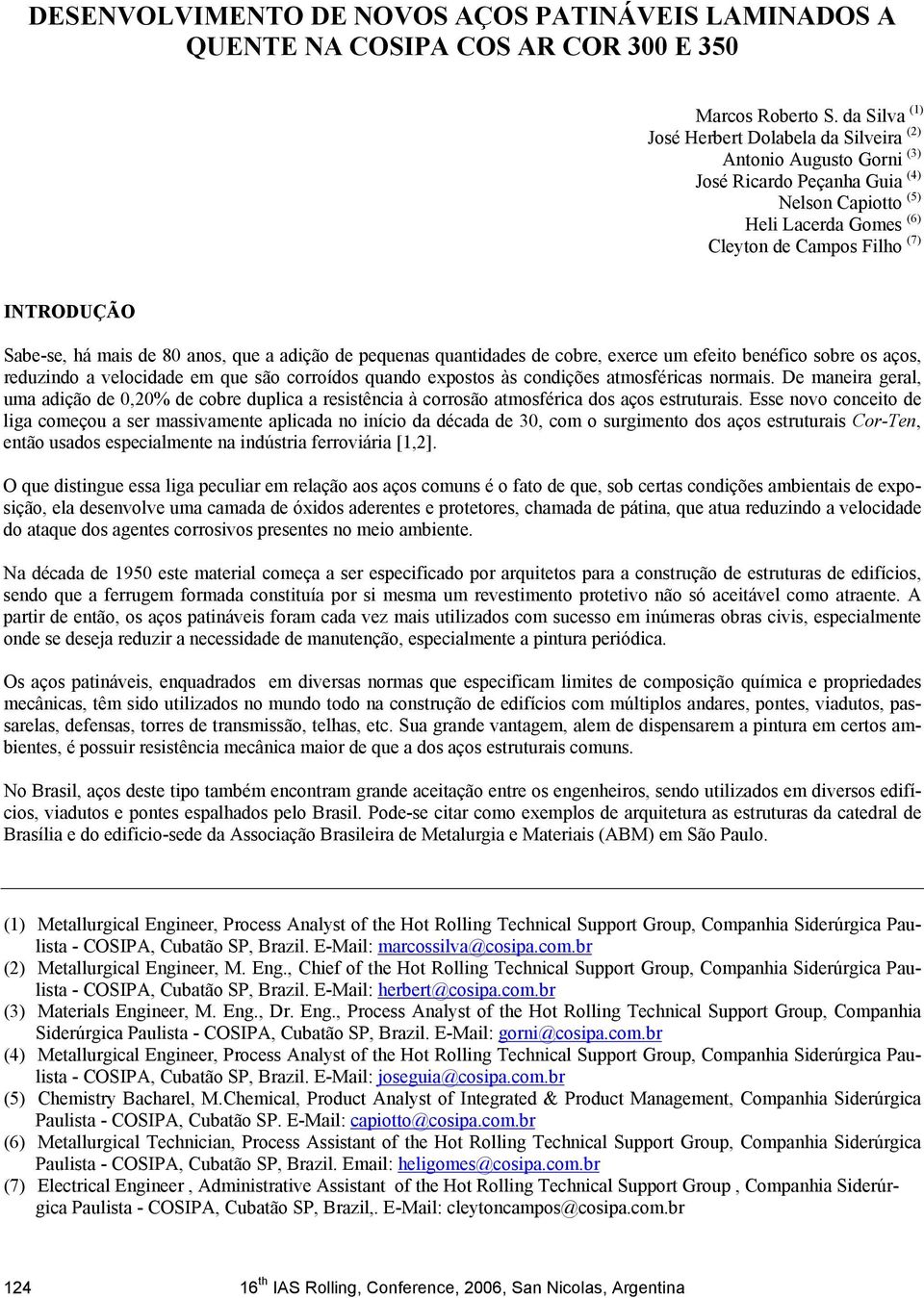 mais de anos, que a adição de pequenas quantidades de cobre, exerce um efeito benéfico sobre os aços, reduzindo a velocidade em que são corroídos quando expostos às condições atmosféricas normais.