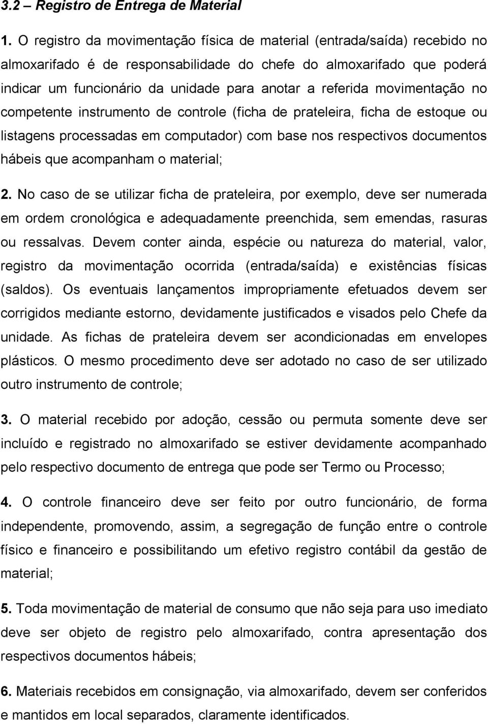 referida movimentação no competente instrumento de controle (ficha de prateleira, ficha de estoque ou listagens processadas em computador) com base nos respectivos documentos hábeis que acompanham o