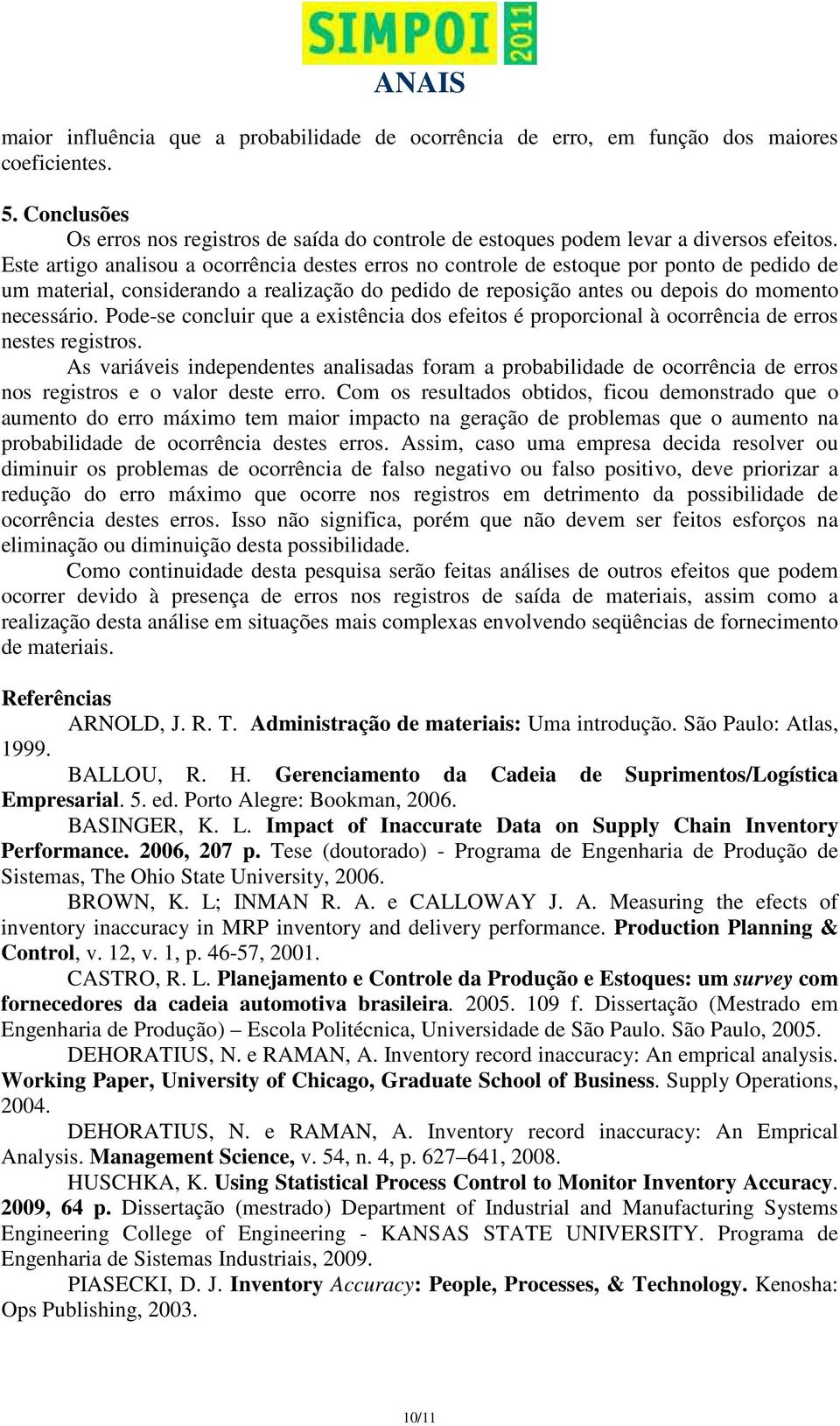 Pode-se concluir que a existência dos efeitos é proporcional à ocorrência de erros nestes registros.