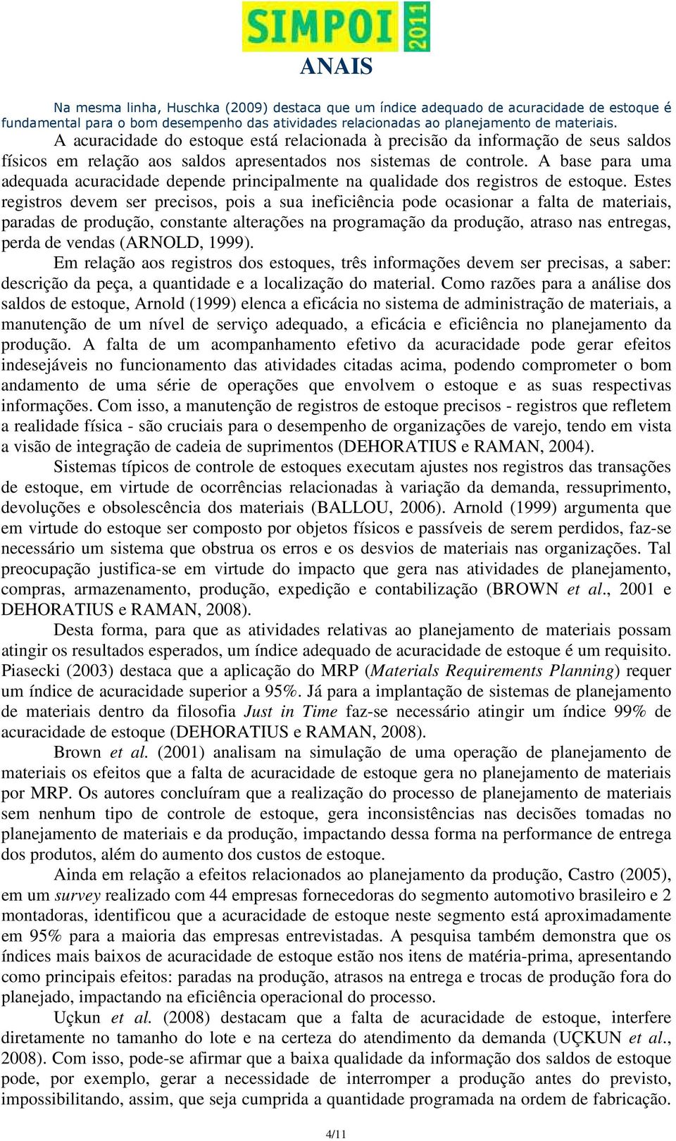 A base para uma adequada acuracidade depende principalmente na qualidade dos registros de estoque.