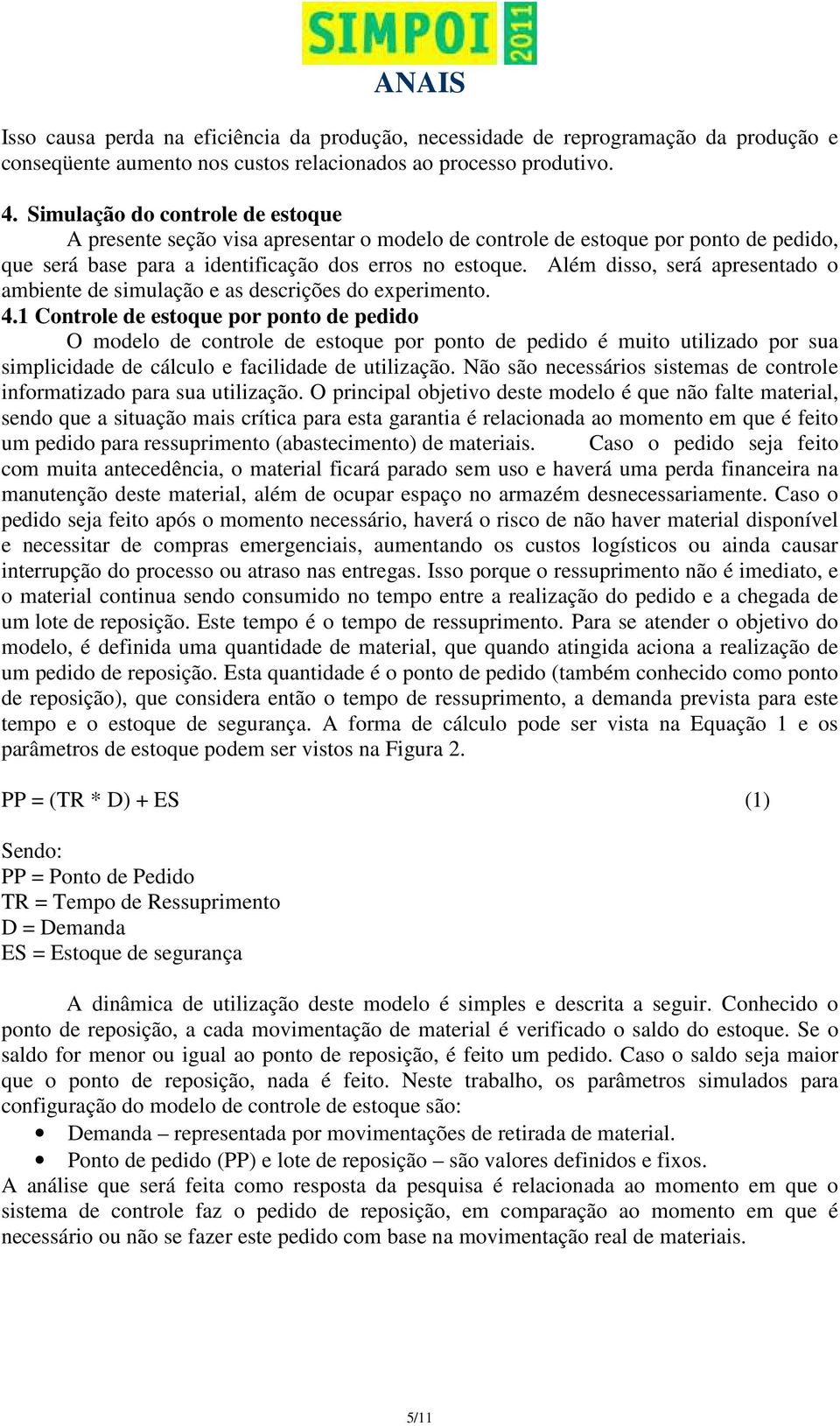 Além disso, será apresentado o ambiente de simulação e as descrições do experimento. 4.