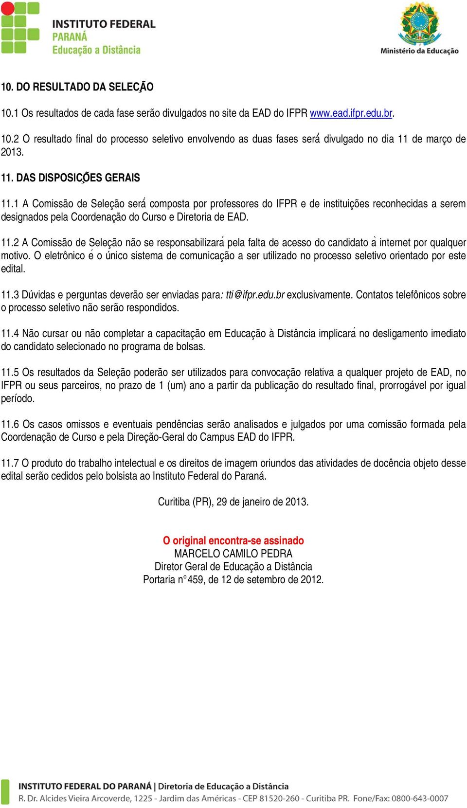 O eletrônico e o único sistema de comunicação a ser utilizado no processo seletivo orientado por este edital. 11.3 Dúvidas e perguntas deverão ser enviadas para: tti@ifpr.edu.br exclusivamente.