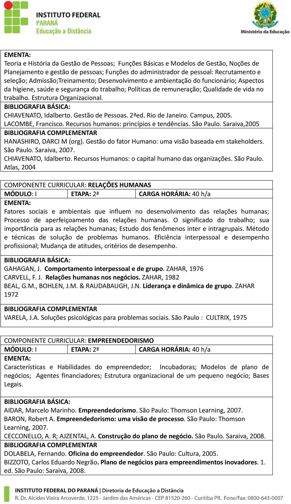 Estrutura Organizacional. CHIAVENATO, Idalberto. Gestão de Pessoas. 2ªed. Rio de Janeiro. Campus, 2005. LACOMBE, Francisco. Recursos humanos: princípios e tendências. São Paulo.