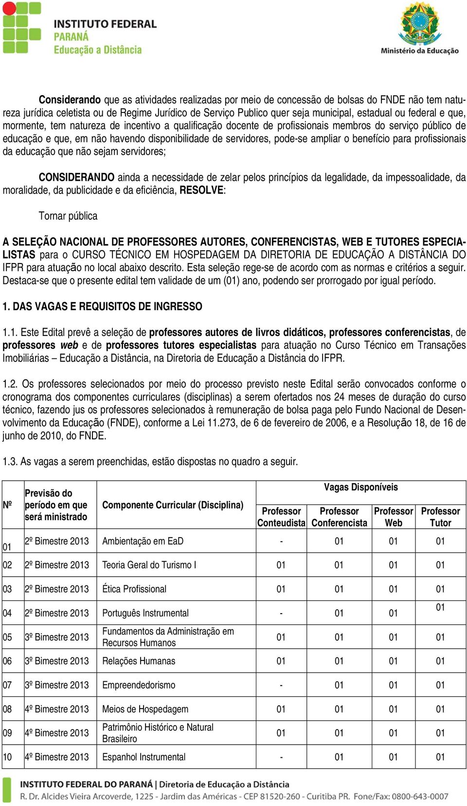 benefício para profissionais da educação que não sejam servidores; CONSIDERANDO ainda a necessidade de zelar pelos princípios da legalidade, da impessoalidade, da moralidade, da publicidade e da