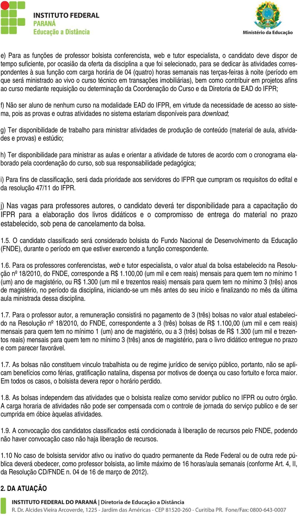 imobiliárias), bem como contribuir em projetos afins ao curso mediante requisição ou determinação da Coordenação do Curso e da Diretoria de EAD do IFPR; f) Não ser aluno de nenhum curso na modalidade