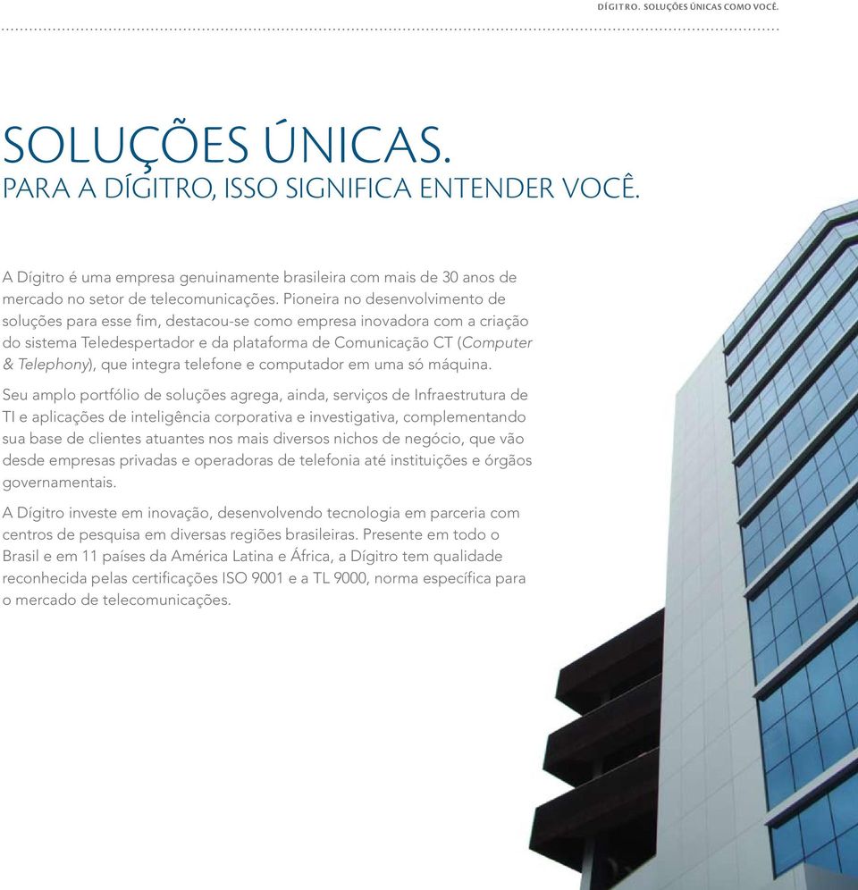 Pioneira no desenvolvimento de soluções para esse fim, destacou-se como empresa inovadora com a criação do sistema Teledespertador e da plataforma de Comunicação CT (Computer & Telephony), que