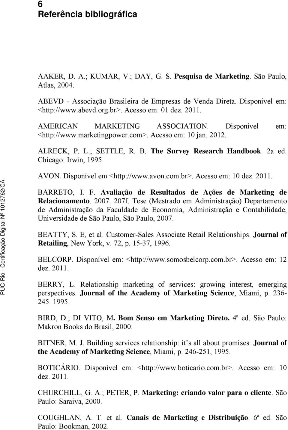 The Survey Research Handbook. 2a ed. Chicago: Irwin, 1995 AVON. Disponível em <http://www.avon.com.br>. Acesso em: 10 dez. 2011. BARRETO, I. F.