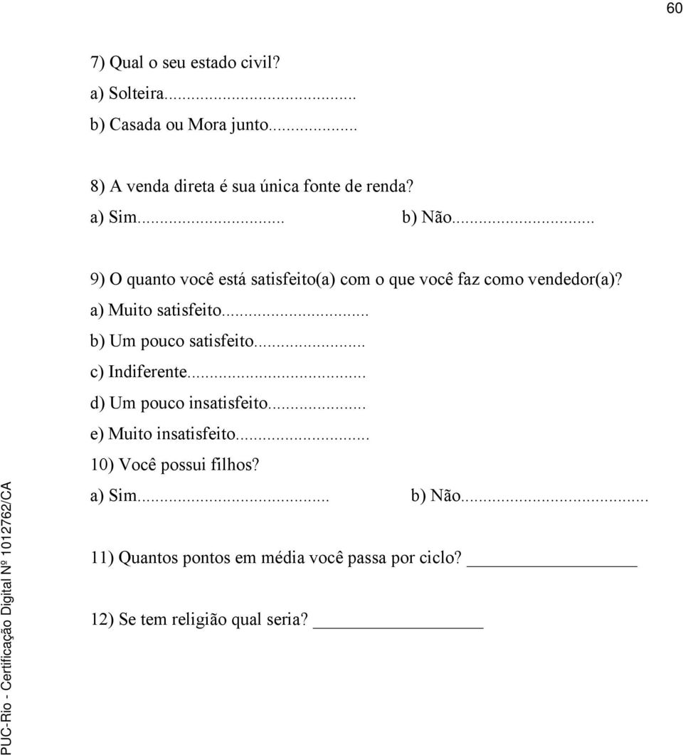 .. 9) O quanto você está satisfeito(a) com o que você faz como vendedor(a)? a) Muito satisfeito.