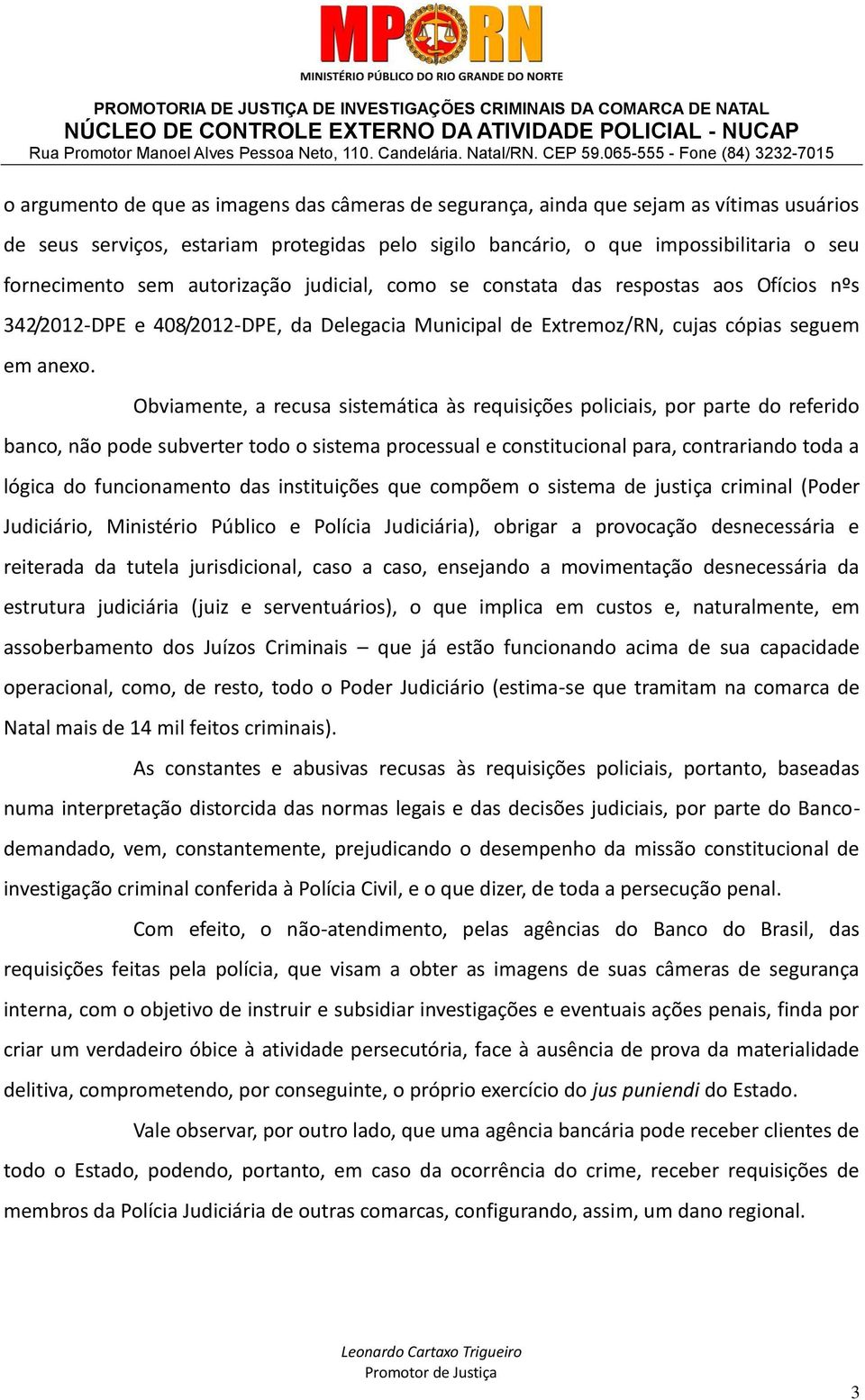 Obviamente, a recusa sistemática às requisições policiais, por parte do referido banco, não pode subverter todo o sistema processual e constitucional para, contrariando toda a lógica do funcionamento