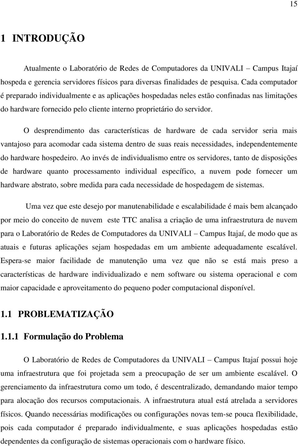 O desprendimento das características de hardware de cada servidor seria mais vantajoso para acomodar cada sistema dentro de suas reais necessidades, independentemente do hardware hospedeiro.