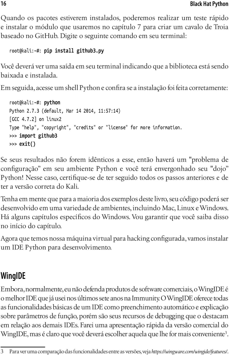 Em seguida, acesse um shell Python e confira se a instalação foi feita corretamente: root@kali:~#: python Python 2.7.3 (default, Mar 14 2014, 11:57:14) [GCC 4.7.2] on linux2 Type "help", "copyright", "credits" or "license" for more information.