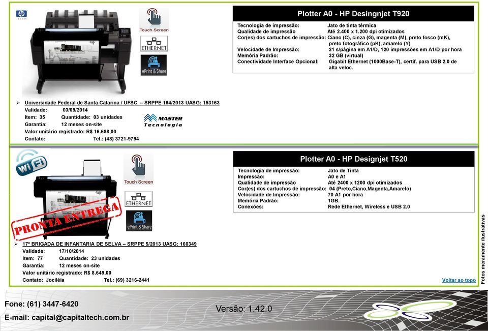 impressões em A1/D por hora Memória Padrão: 32 GB (virtual) Conectividade Interface Opcional: Gigabit Ethernet (1000Base-T), certif. para USB 2.0 de alta veloc.