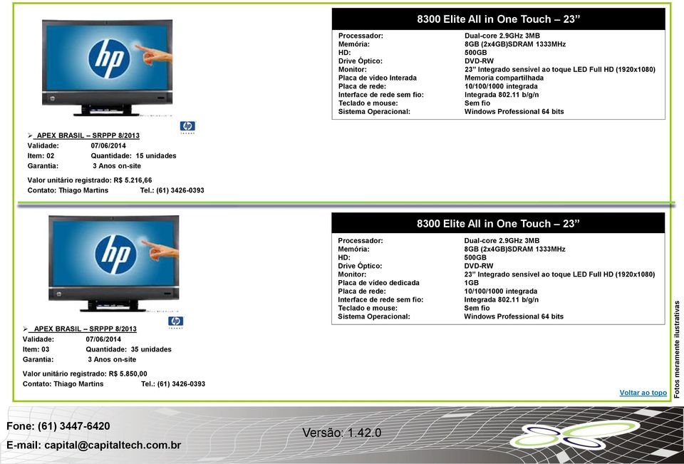 11 b/g/n Sem fio Windows Professional 64 bits APEX BRASIL SRPPP 8/2013 Validade: 07/06/2014 Item: 02 Quantidade: 15 unidades Garantia: 3 Anos on-site Valor unitário registrado: R$ 5.