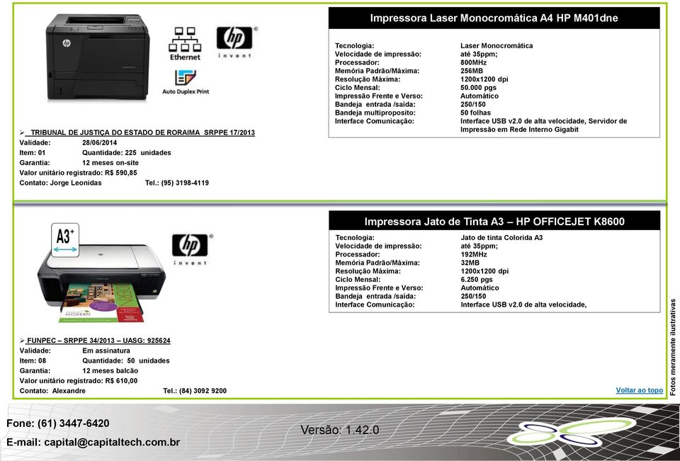 : (95) 3198-4119 Tecnologia: Laser Monocromática Velocidade de impressão: até 35ppm; 800MHz Memória Padrão/Máxima: 256MB Resolução Máxima: 1200x1200 dpi Ciclo Mensal: 50.