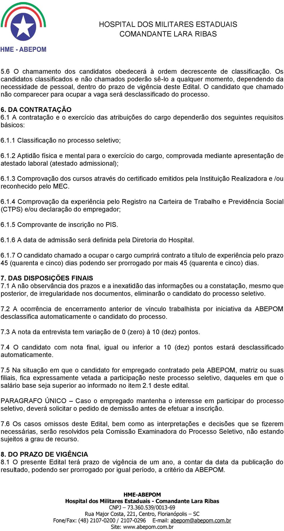 O candidato que chamado não comparecer para ocupar a vaga será desclassificado do processo. 6. DA CONTRATAÇÃO 6.