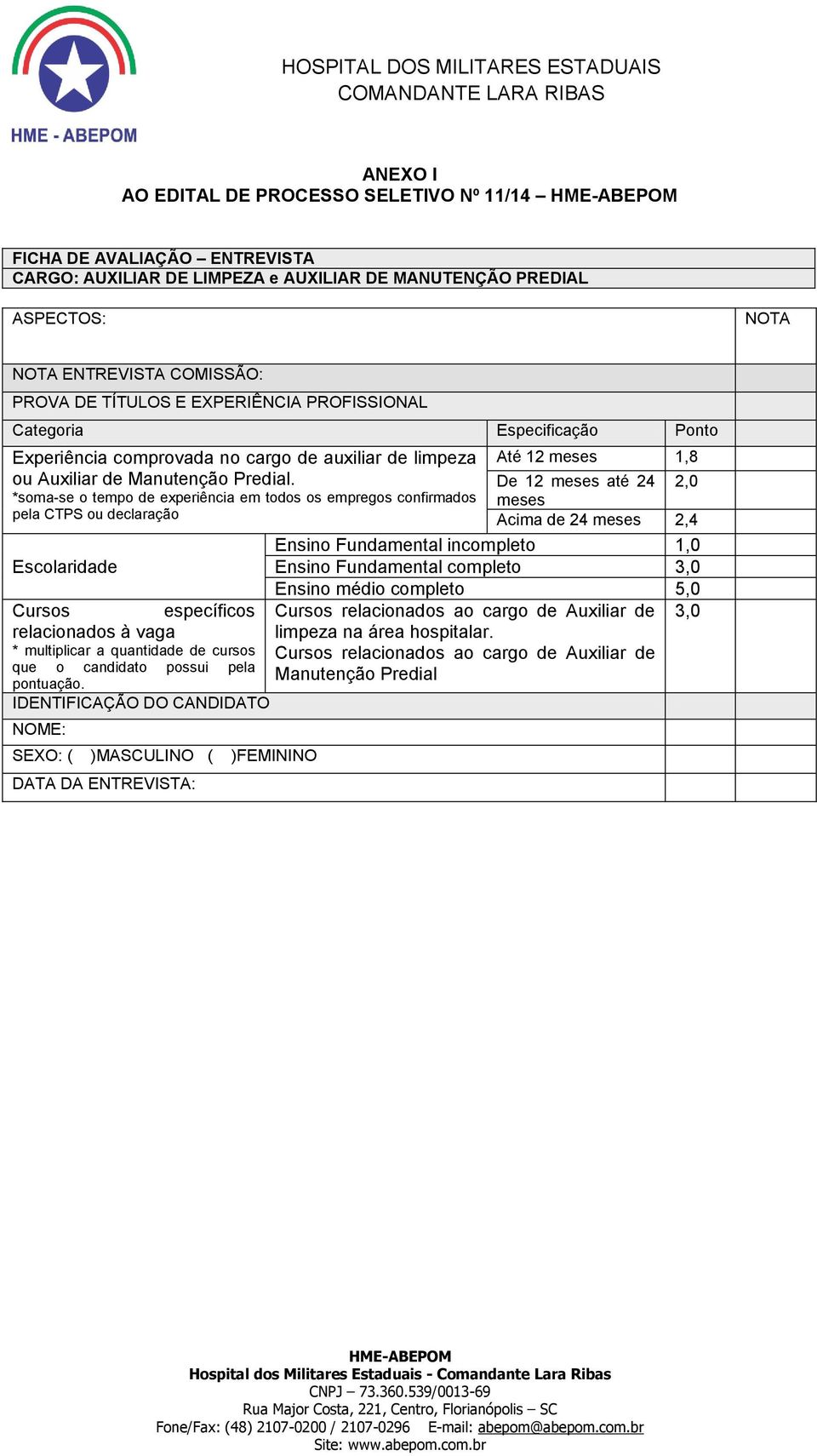 De 12 meses até 24 2,0 *soma-se o tempo de experiência em todos os empregos confirmados meses pela CTPS ou declaração Acima de 24 meses 2,4 Ensino Fundamental incompleto 1,0 Escolaridade Ensino