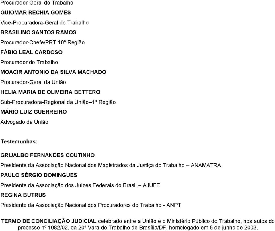 Presidente da Associação Nacional dos Magistrados da Justiça do Trabalho ANAMATRA PAULO SÉRGIO DOMINGUES Presidente da Associação dos Juízes Federais do Brasil AJUFE REGINA BUTRUS Presidente da