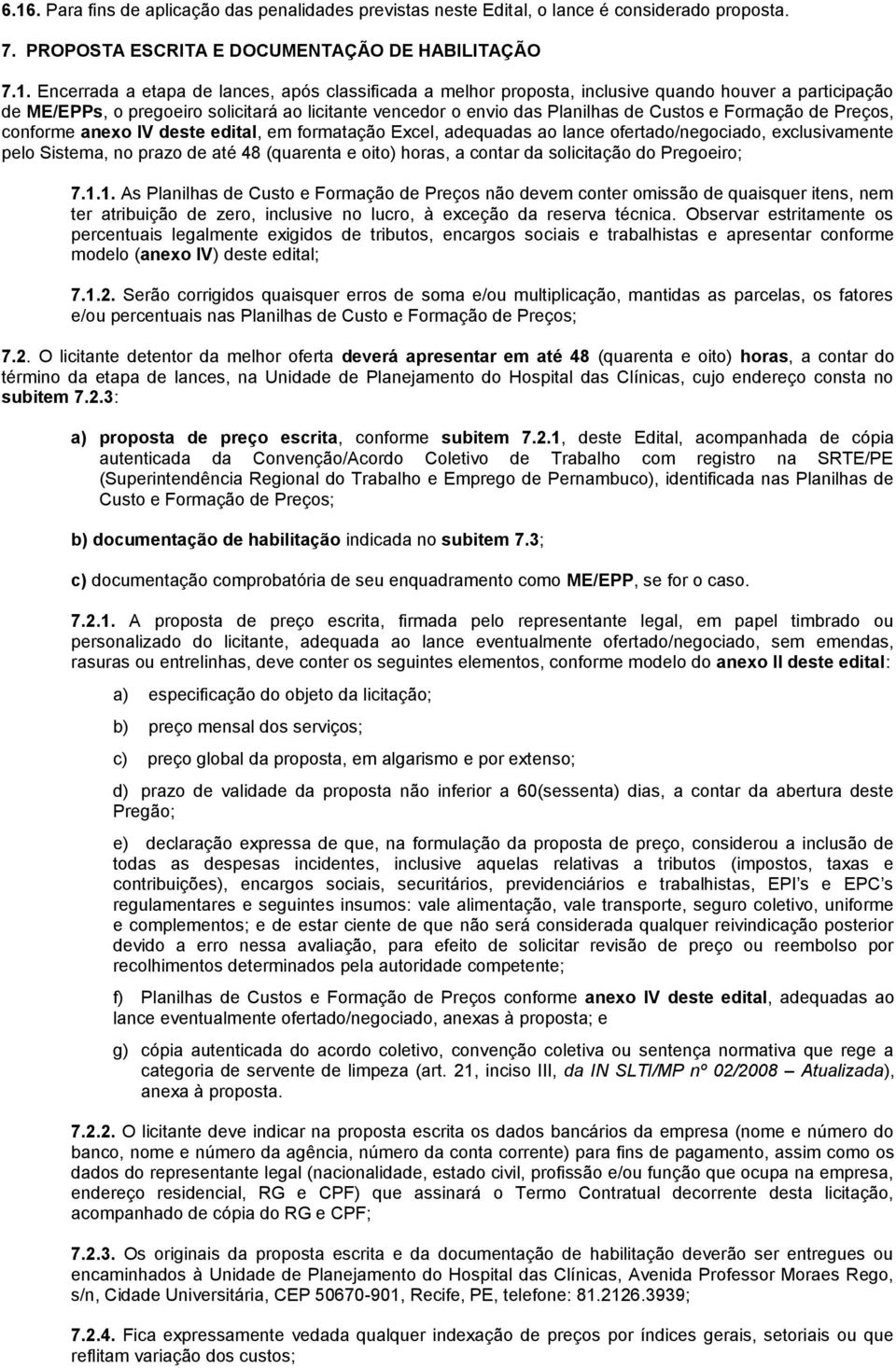 deste edital, em formatação Excel, adequadas ao lance ofertado/negociado, exclusivamente pelo Sistema, no prazo de até 48 (quarenta e oito) horas, a contar da solicitação do Pregoeiro; 7.1.