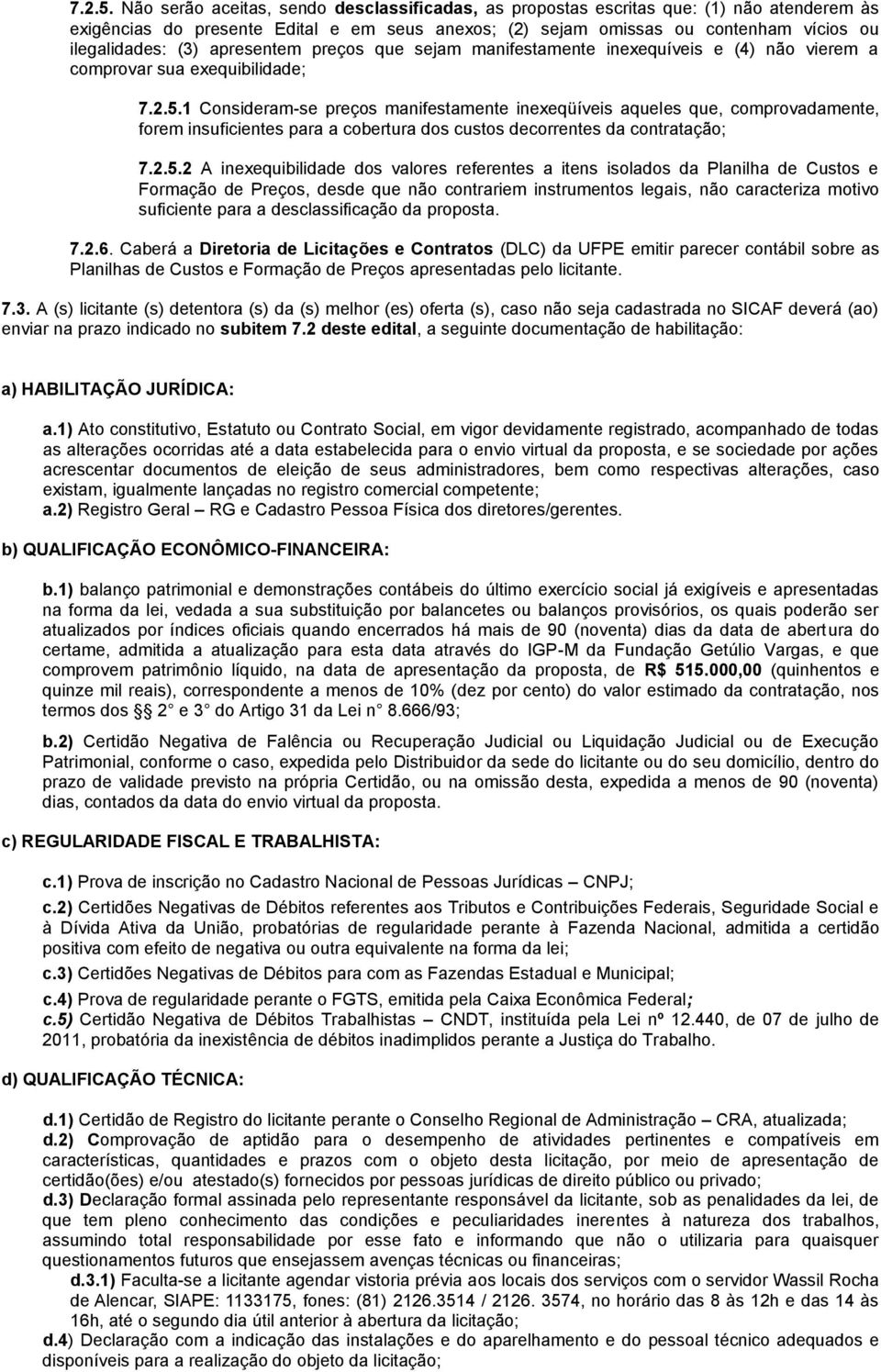 apresentem preços que sejam manifestamente inexequíveis e (4) não vierem a comprovar sua exequibilidade; 1 Consideram-se preços manifestamente inexeqüíveis aqueles que, comprovadamente, forem