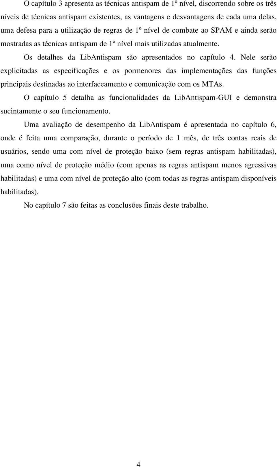 Nele serão explicitadas as especificações e os pormenores das implementações das funções principais destinadas ao interfaceamento e comunicação com os MTAs.