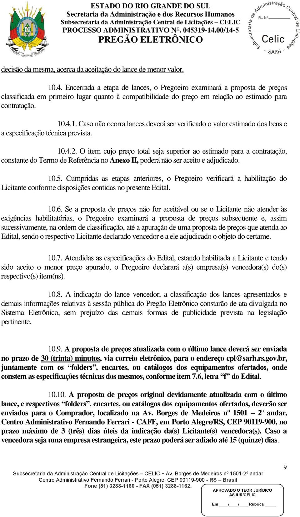 .4.1. Caso não ocorra lances deverá ser verificado o valor estimado dos bens e a especificação técnica prevista. 10.4.2.