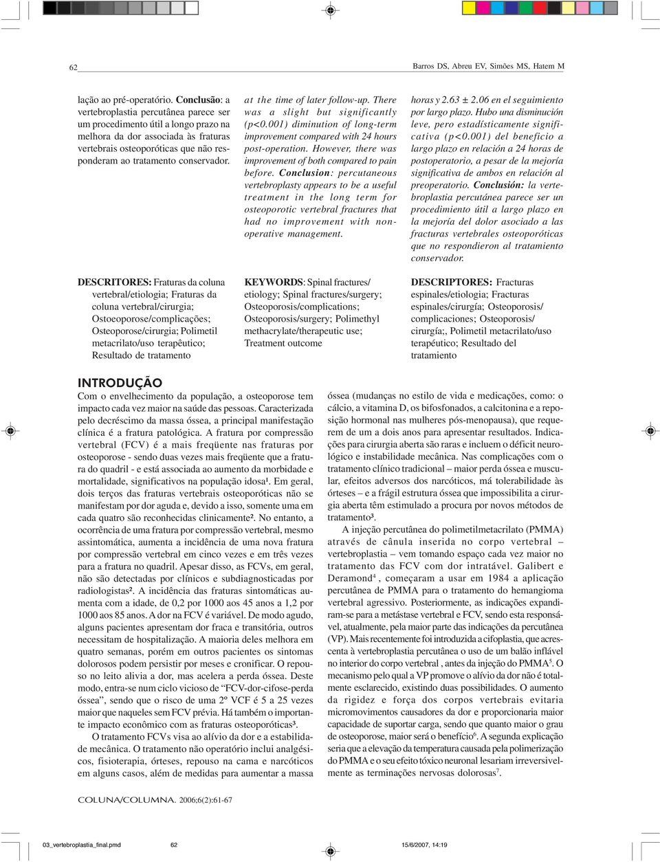 DESCRITORES: Fraturas da coluna vertebral/etiologia; Fraturas da coluna vertebral/cirurgia; Ostoeoporose/complicações; Osteoporose/cirurgia; Polimetil metacrilato/uso terapêutico; Resultado de