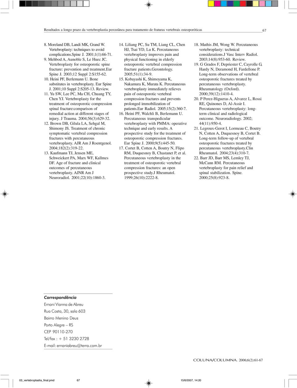 Bone substitutes in vertebroplasty. Eur Spine J. ; Suppl :S5-. Review.. Yu SW, Lee PC, Ma CH, Chuang TY, Chen YJ.