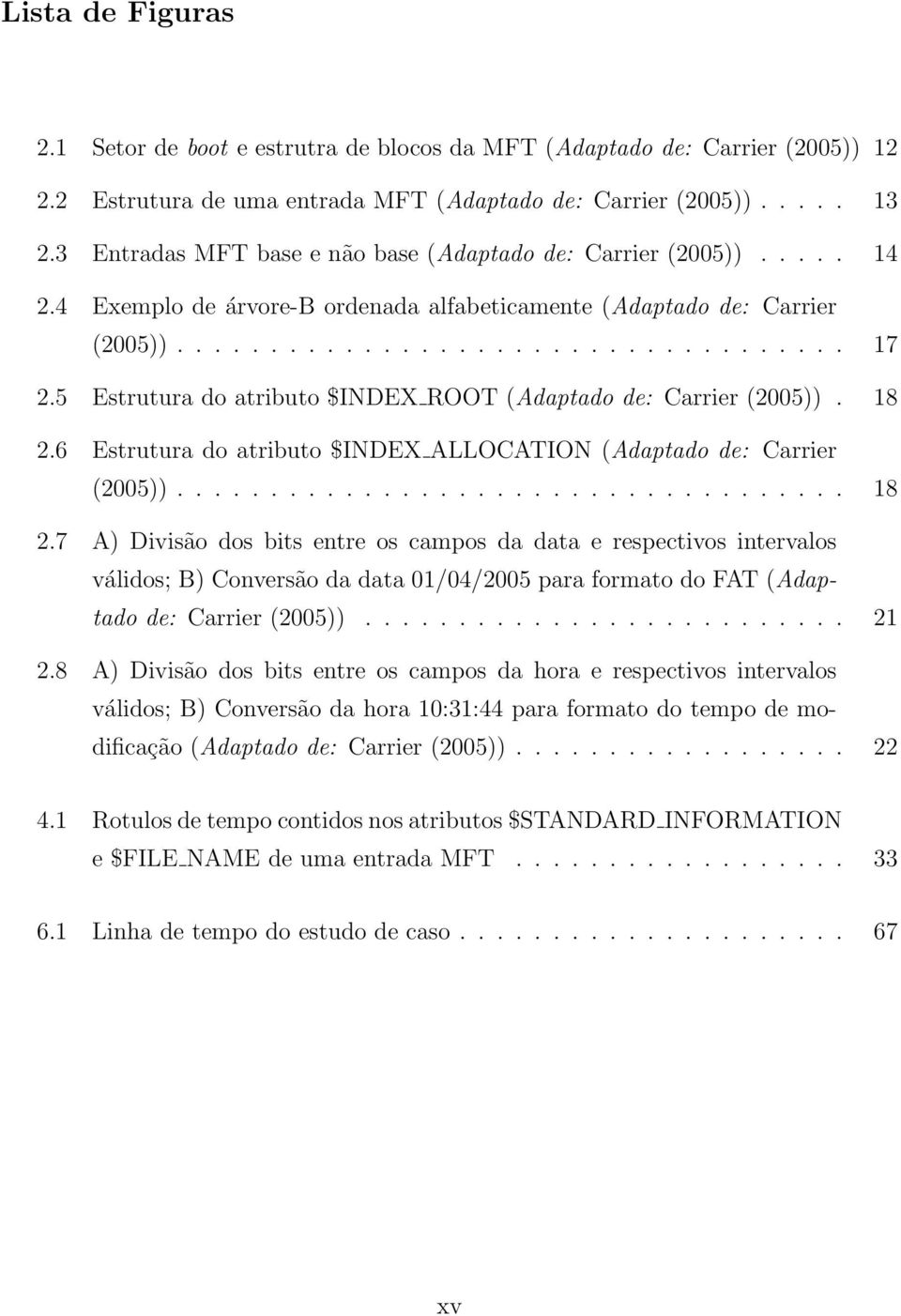 5 Estrutura do atributo $INDEX ROOT (Adaptado de: Carrier (2005)). 18 2.