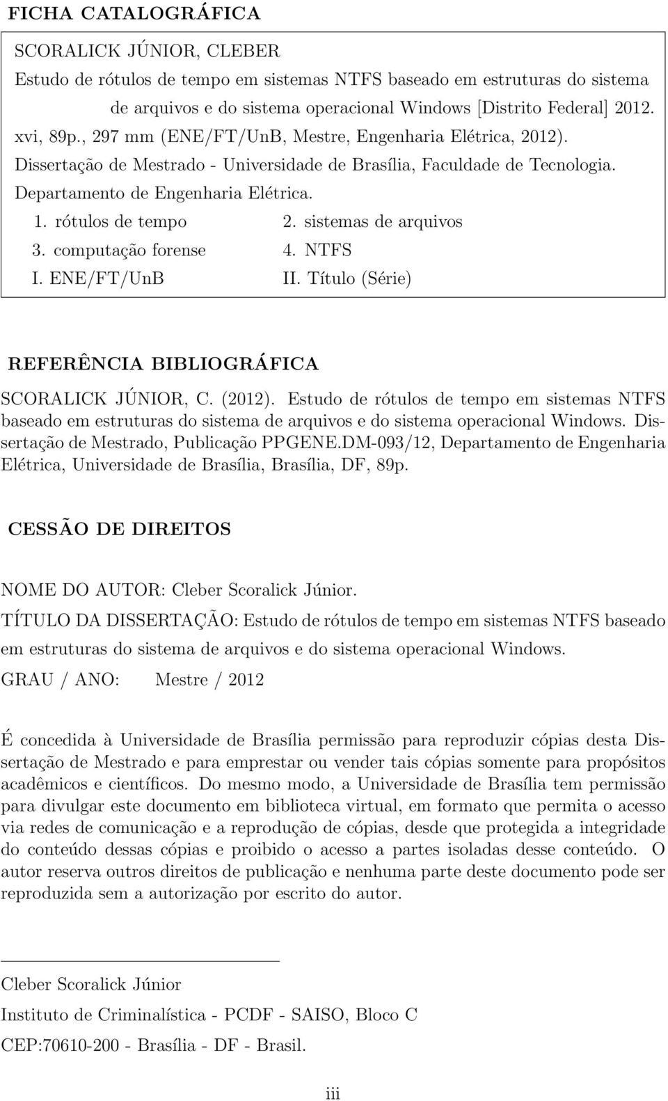 rótulos de tempo 2. sistemas de arquivos 3. computação forense 4. NTFS I. ENE/FT/UnB II. Título (Série) REFERÊNCIA BIBLIOGRÁFICA SCORALICK JÚNIOR, C. (2012).