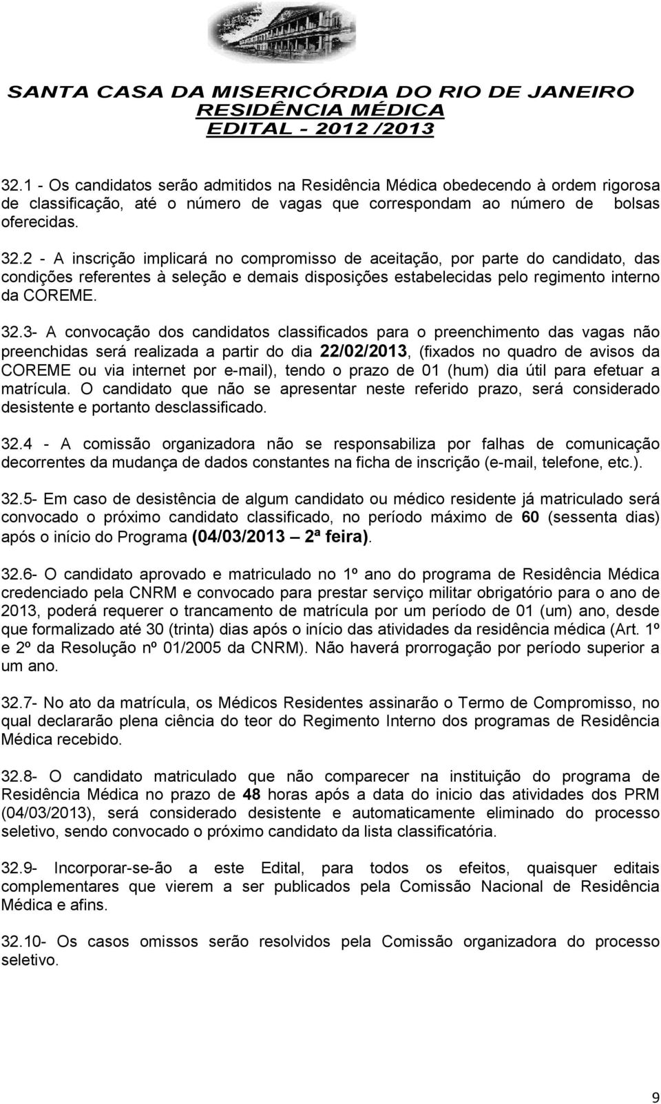 3- A convocação dos candidatos classificados para o preenchimento das vagas não preenchidas será realizada a partir do dia 22/02/2013, (fixados no quadro de avisos da COREME ou via internet por