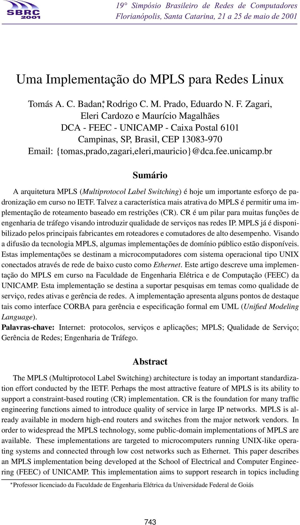 br Sumário A arquitetura MPLS (Multiprotocol Label Switching) é hoje um importante esforço de padronização em curso no IETF.