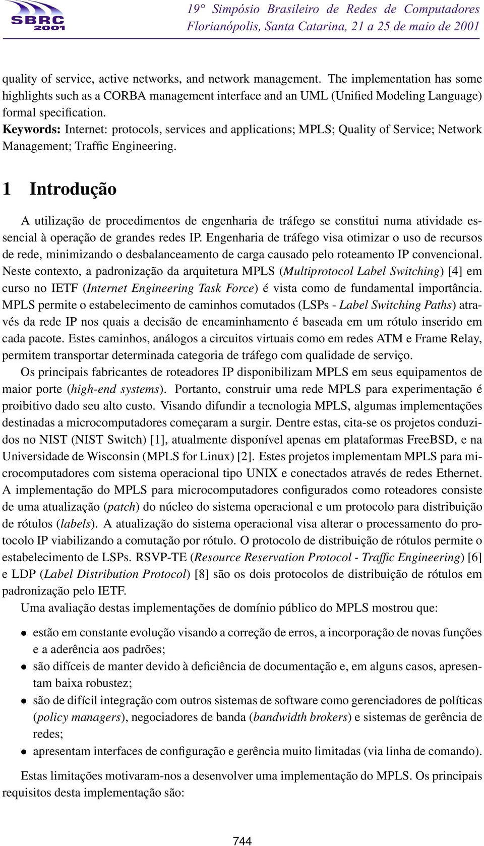 1 Introdução A utilização de procedimentos de engenharia de tráfego se constitui numa atividade essencial à operação de grandes redes IP.