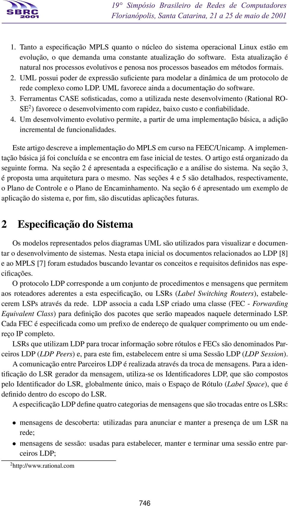 UML possui poder de expressão suficiente para modelar a dinâmica de um protocolo de rede complexo como LDP. UML favorece ainda a documentação do software. 3.