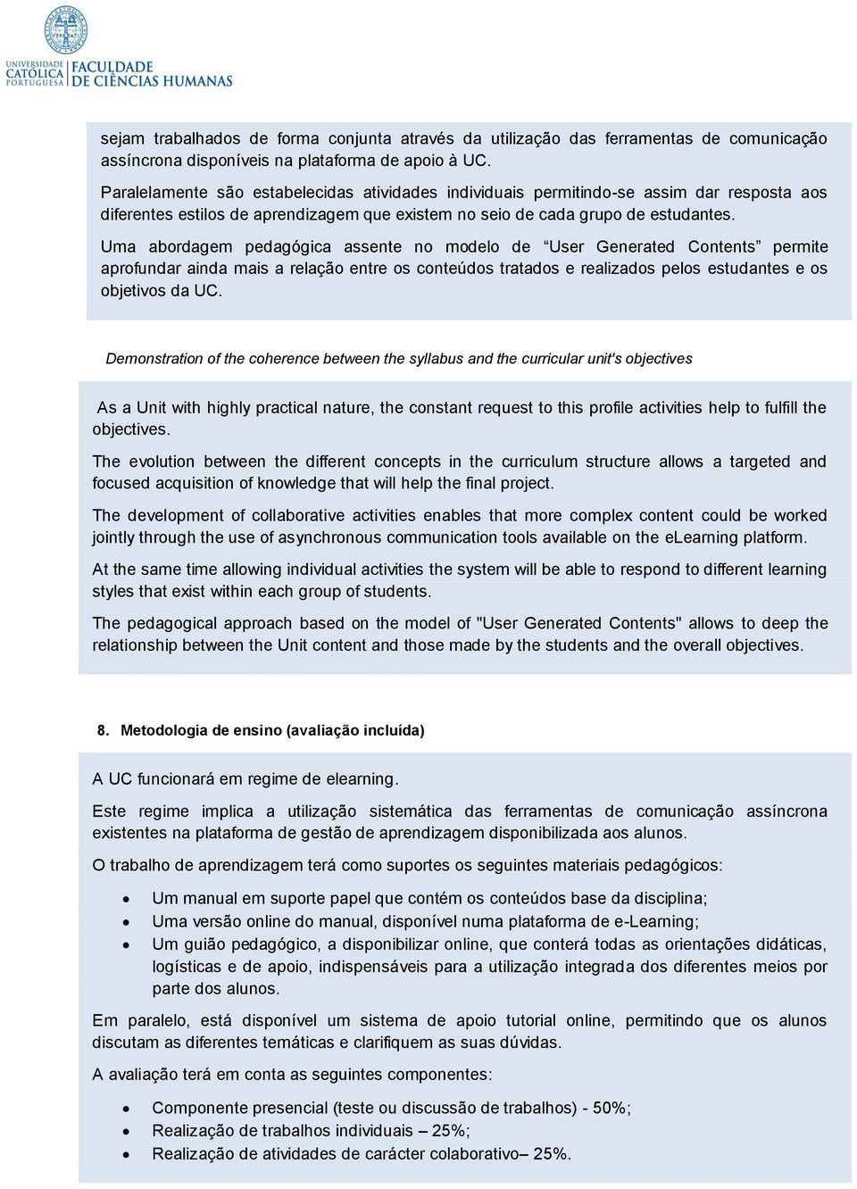 Uma abordagem pedagógica assente no modelo de User Generated Contents permite aprofundar ainda mais a relação entre os conteúdos tratados e realizados pelos estudantes e os objetivos da UC.