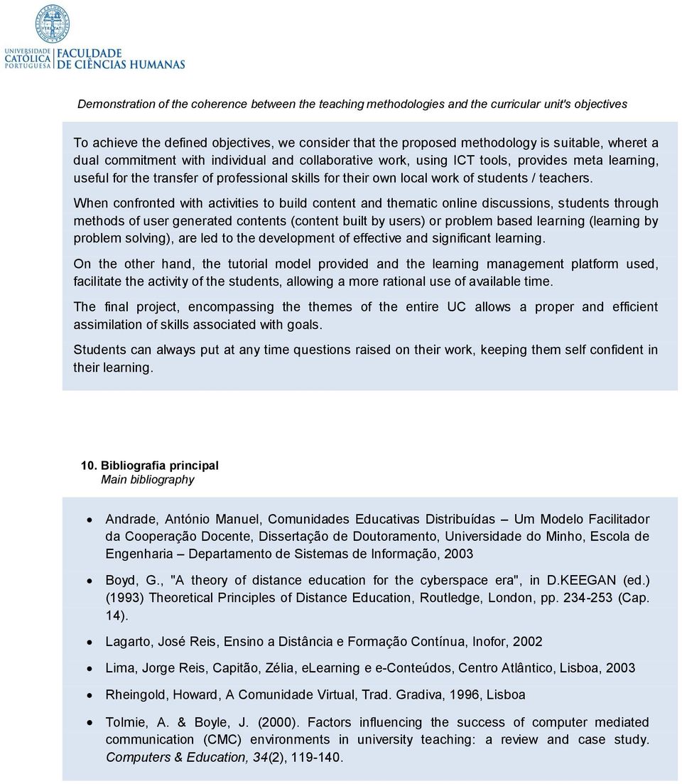 When confronted with activities to build content and thematic online discussions, students through methods of user generated contents (content built by users) or problem based learning (learning by