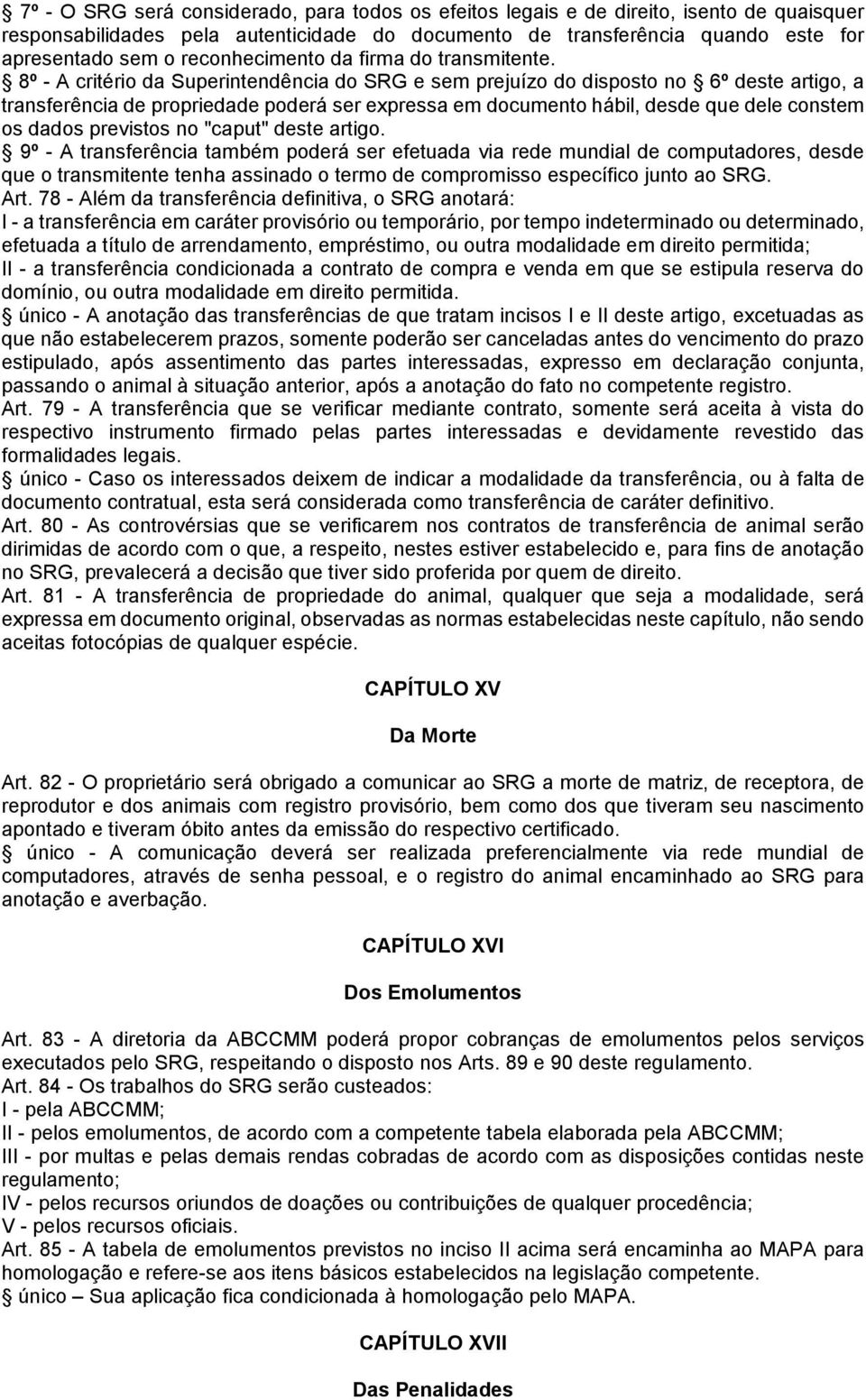 8º - A critério da Superintendência do SRG e sem prejuízo do disposto no 6º deste artigo, a transferência de propriedade poderá ser expressa em documento hábil, desde que dele constem os dados