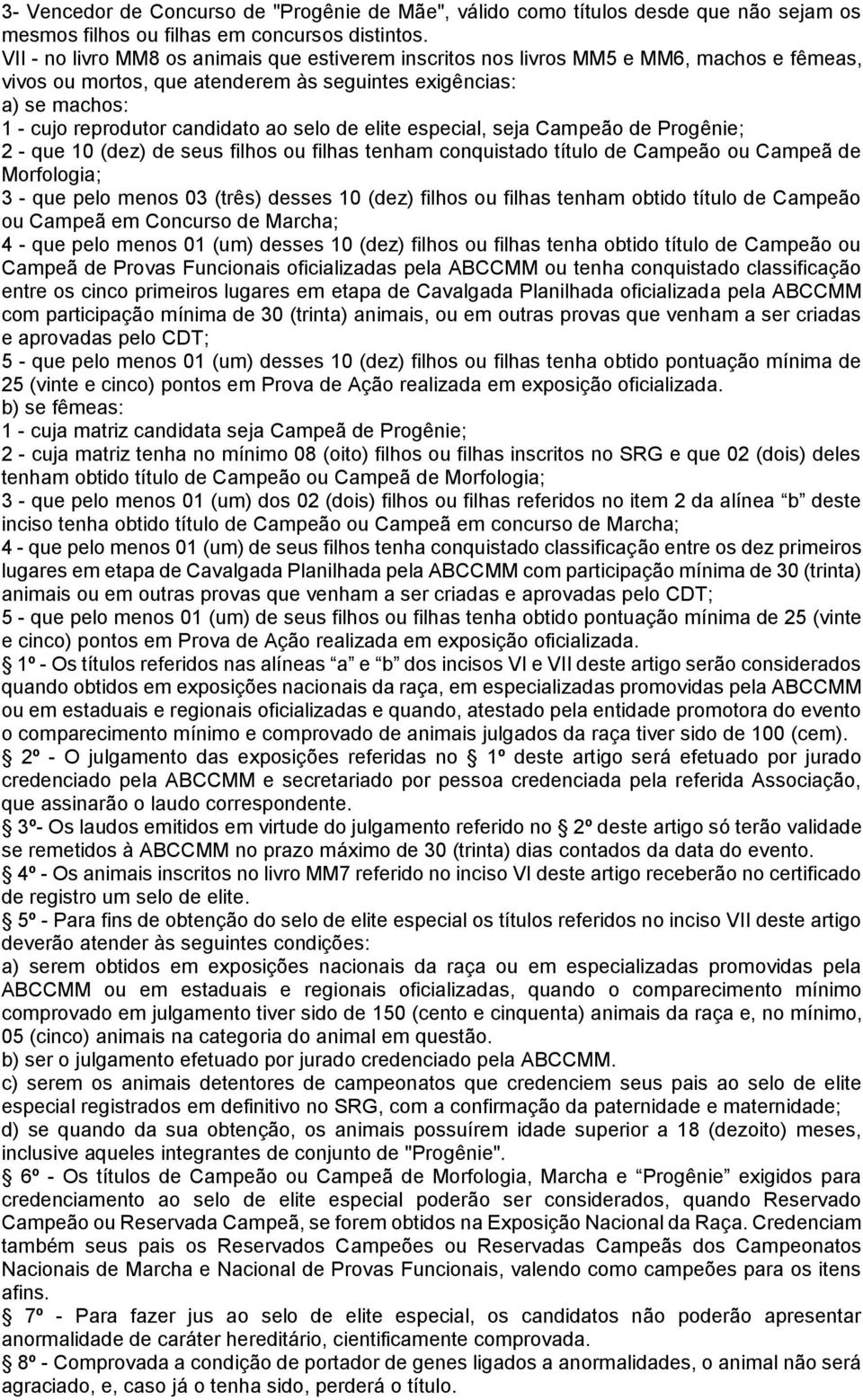 selo de elite especial, seja Campeão de Progênie; 2 - que 10 (dez) de seus filhos ou filhas tenham conquistado título de Campeão ou Campeã de Morfologia; 3 - que pelo menos 03 (três) desses 10 (dez)