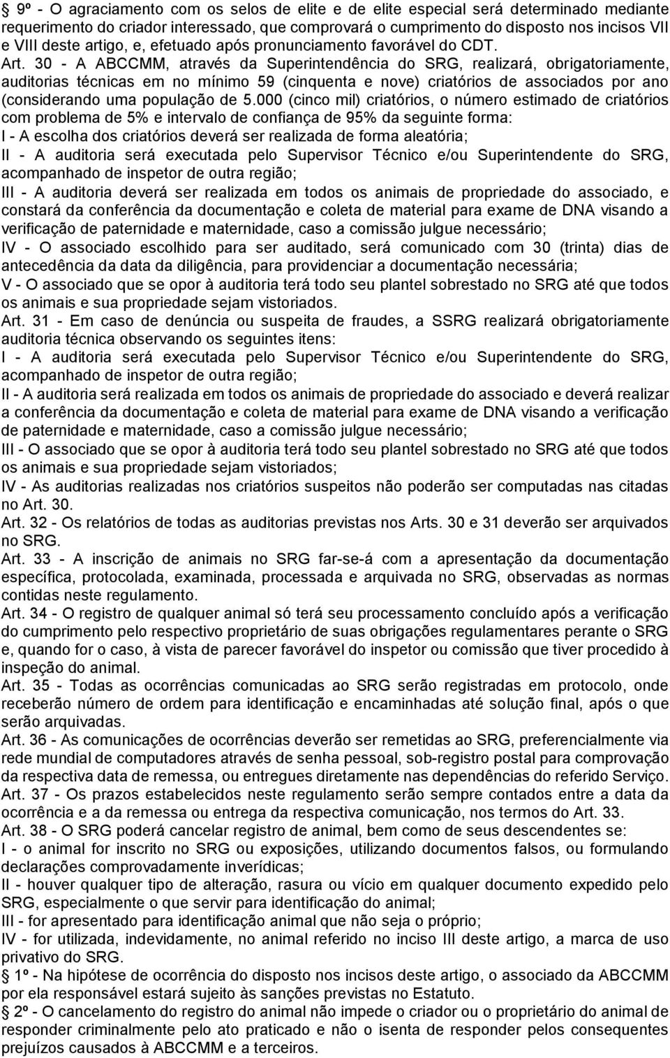 30 - A ABCCMM, através da Superintendência do SRG, realizará, obrigatoriamente, auditorias técnicas em no mínimo 59 (cinquenta e nove) criatórios de associados por ano (considerando uma população de