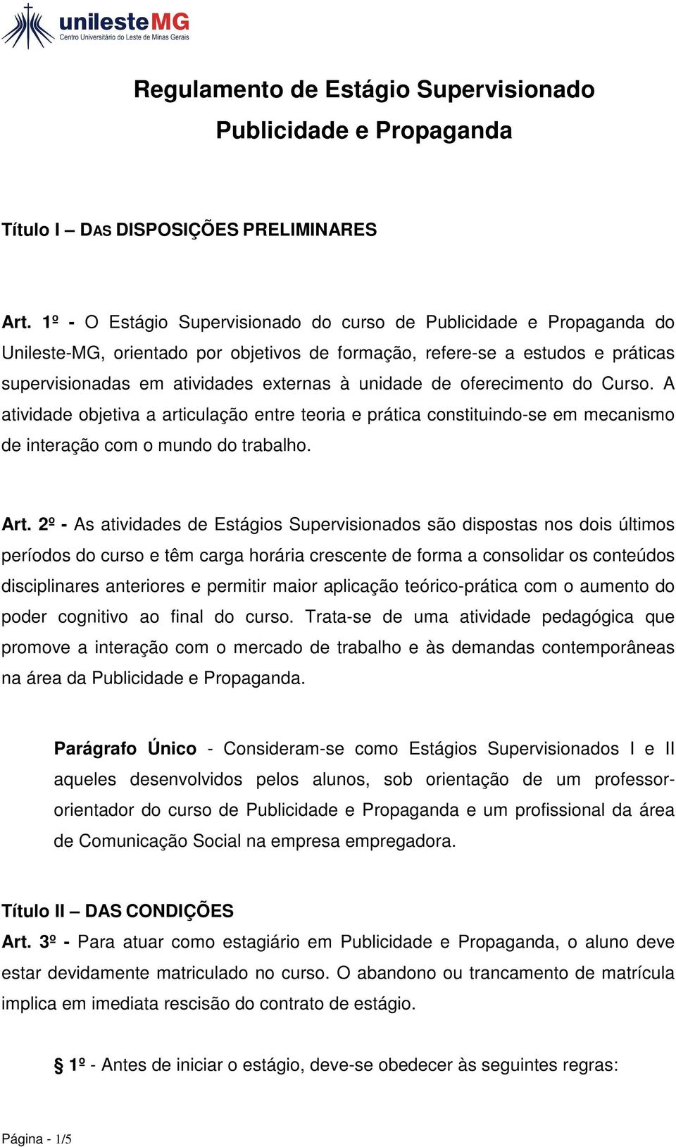 de oferecimento do Curso. A atividade objetiva a articulação entre teoria e prática constituindo-se em mecanismo de interação com o mundo do trabalho. Art.