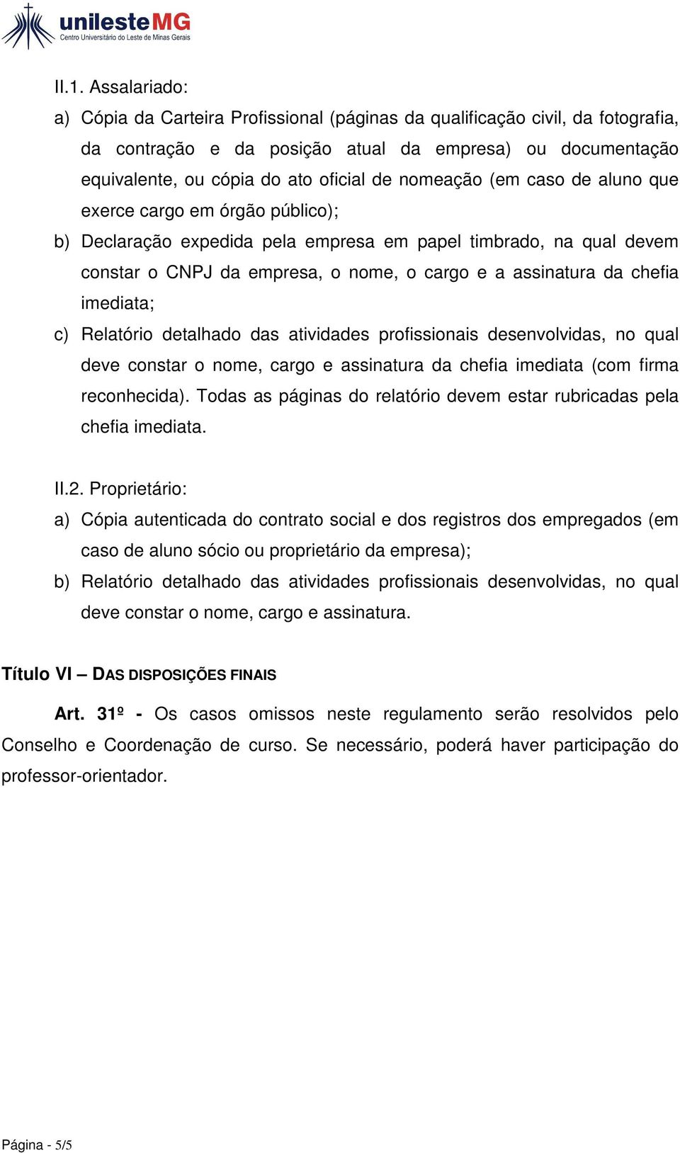 imediata; c) Relatório detalhado das atividades profissionais desenvolvidas, no qual deve constar o nome, cargo e assinatura da chefia imediata (com firma reconhecida).