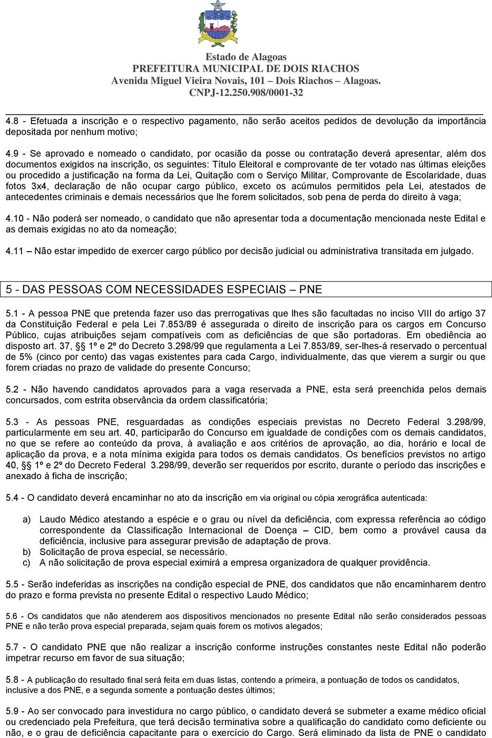 últimas eleições ou procedido a justificação na forma da Lei, Quitação com o Serviço Militar, Comprovante de Escolaridade, duas fotos 3x4, declaração de não ocupar cargo público, exceto os acúmulos