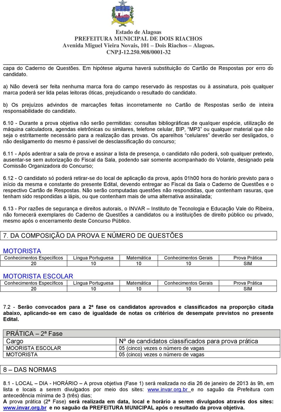 b) Os prejuízos advindos de marcações feitas incorretamente no Cartão de Respostas serão de inteira responsabilidade do candidato. 6.