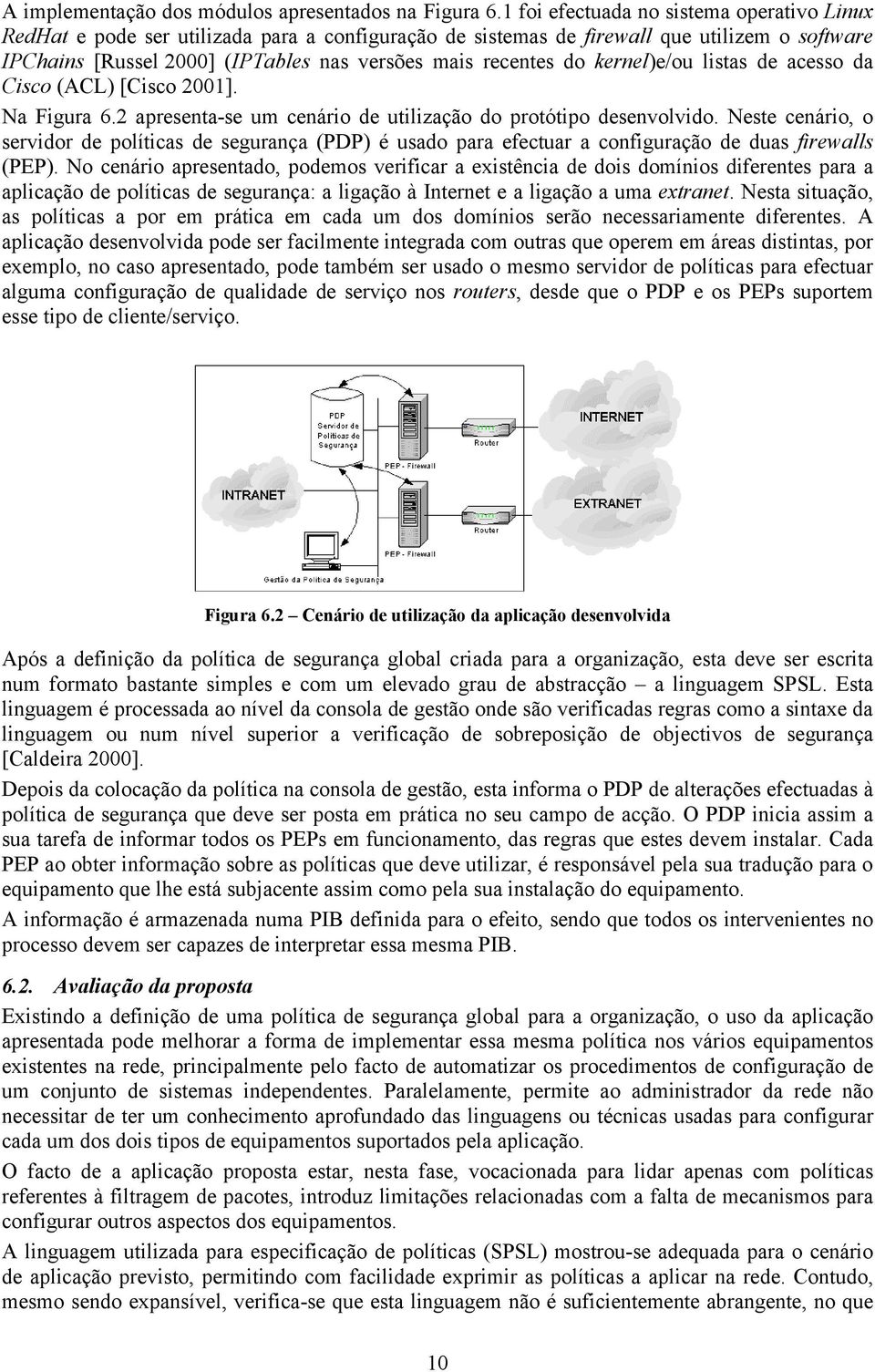 do kernel)e/ou listas de acesso da Cisco (ACL) [Cisco 2001]. Na Figura 6.2 apresenta-se um cenário de utilização do protótipo desenvolvido.