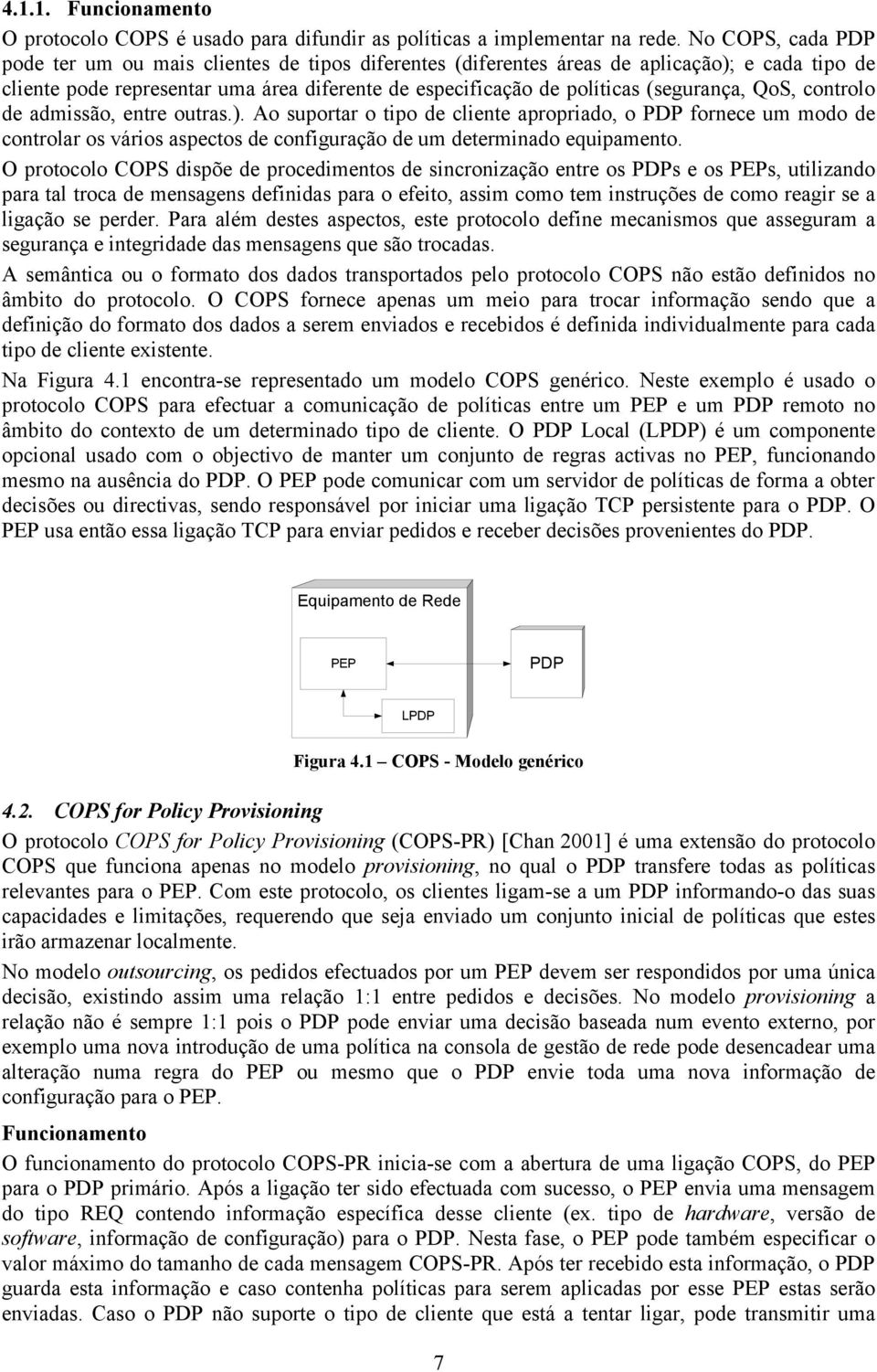 (segurança, QoS, controlo de admissão, entre outras.). Ao suportar o tipo de cliente apropriado, o PDP fornece um modo de controlar os vários aspectos de configuração de um determinado equipamento.