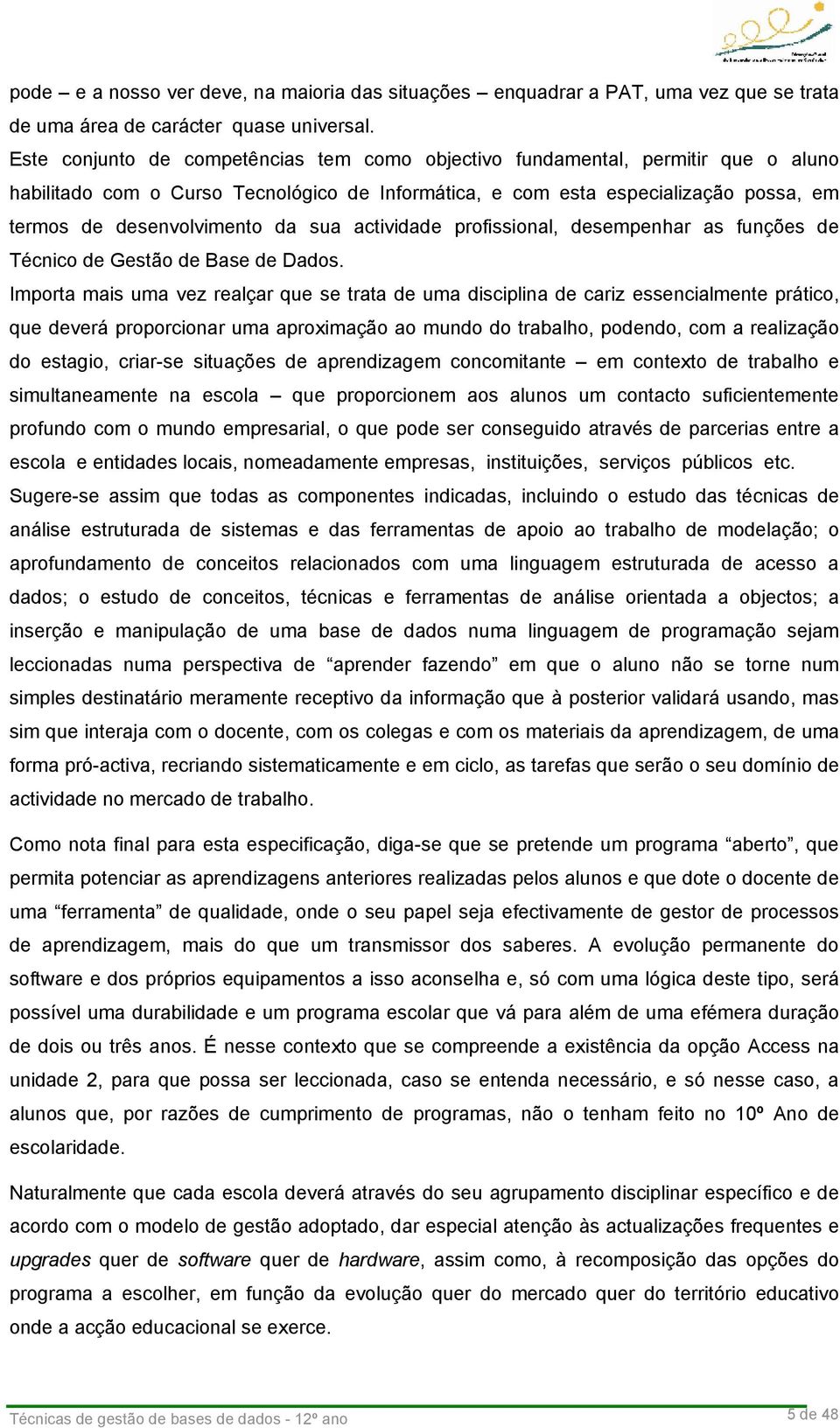 sua actividade profissional, desempenhar as funções de Técnico de Gestão de Base de Dados.