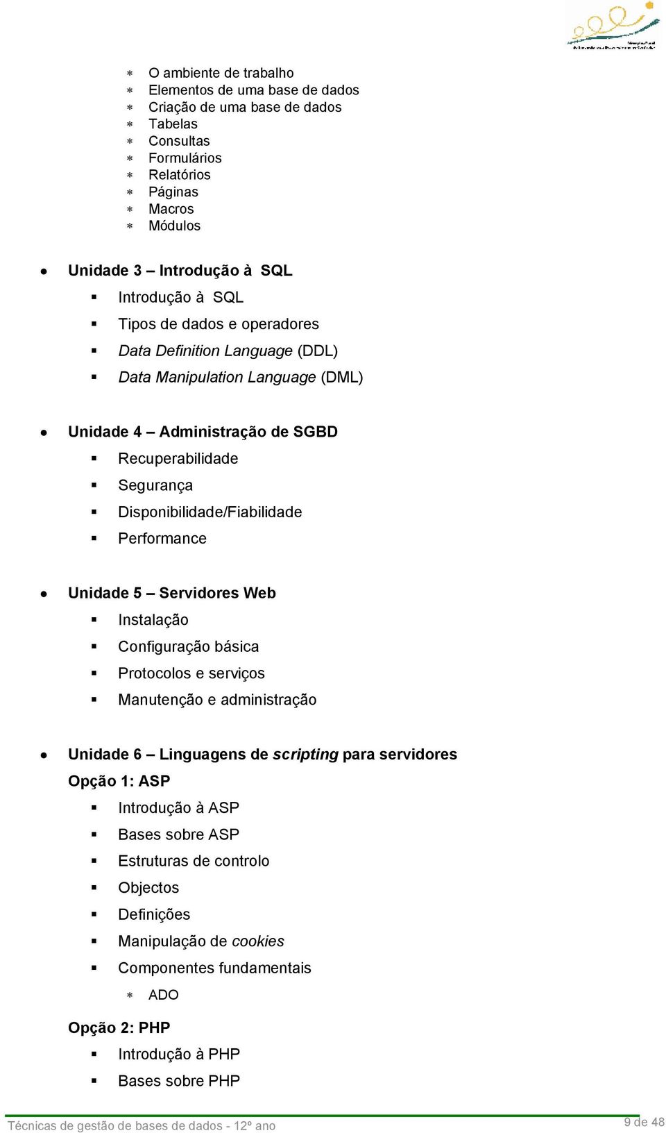 Unidade 5 Servidores Web Instalação Configuração básica Protocolos e serviços Manutenção e administração Unidade 6 Linguagens de scripting para servidores Opção 1: ASP Introdução à ASP Bases